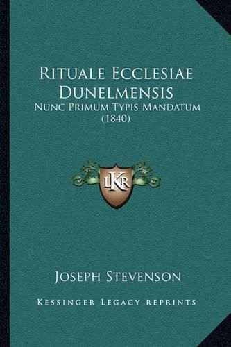 Rituale Ecclesiae Dunelmensis Rituale Ecclesiae Dunelmensis: Nunc Primum Typis Mandatum (1840) Nunc Primum Typis Mandatum (1840)