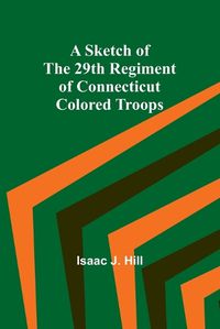 Cover image for A Sketch of the 29th Regiment of Connecticut Colored Troops