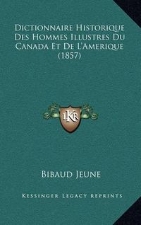 Cover image for Dictionnaire Historique Des Hommes Illustres Du Canada Et de L'Amerique (1857)