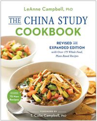 Cover image for The China Study Cookbook: Revised and Expanded Edition with Over 175 Whole Food, Plant-Based Recipes