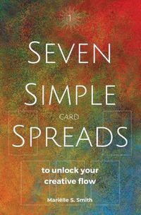 Cover image for Seven Simple Card Spreads to Unlock Your Creative Flow: Seven Simple Spreads Book 1