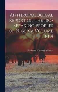 Cover image for Anthropological Report on the Ibo-speaking Peoples of Nigeria Volume pt.4