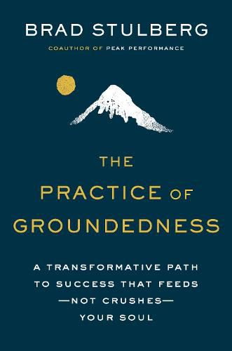 The Practice Of Groundedness: A Transformative Path to Success That Feeds - Not Crushes - Your Soul