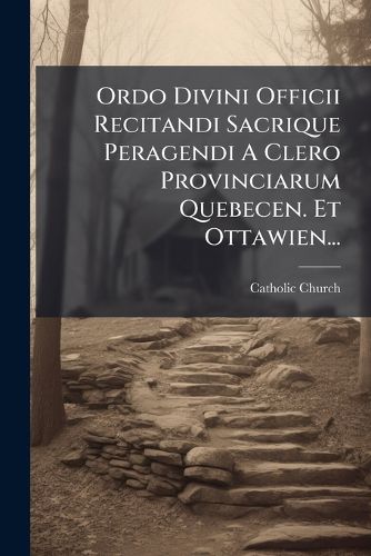 Cover image for Ordo Divini Officii Recitandi Sacrique Peragendi a Clero Provinciarum Quebecen. Et Ottawien...