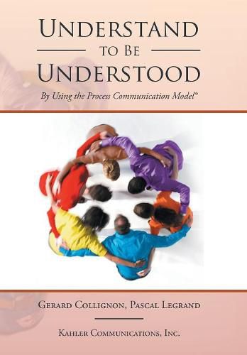 Cover image for Understand to Be Understood: By Using the Process Communication Model