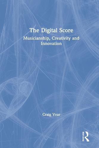 Cover image for The Digital Score: Musicianship, Creativity and Innovation