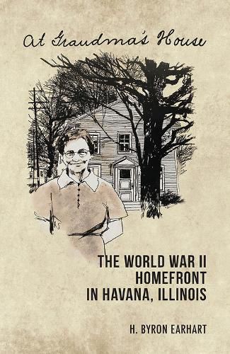 Cover image for At Grandma's House: The World War II Homefront in Havana, Illinois