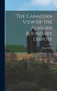 Cover image for The Canadian View of the Alaskan Boundary Dispute