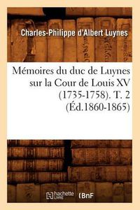 Cover image for Memoires Du Duc de Luynes Sur La Cour de Louis XV (1735-1758). T. 2 (Ed.1860-1865)