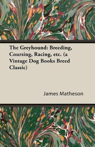 Cover image for The Greyhound: Breeding, Coursing, Racing, Etc. (a Vintage Dog Books Breed Classic)