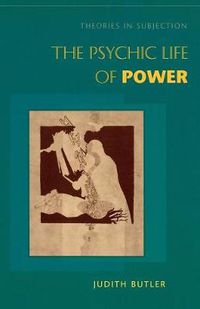 Cover image for The Psychic Life of Power: Theories in Subjection