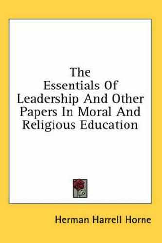 The Essentials of Leadership and Other Papers in Moral and Religious Education