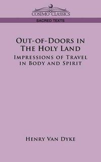 Cover image for Out-Of-Doors in the Holy Land: Impressions of Travel in Body and Spirit