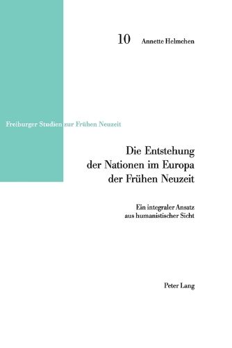 Cover image for Die Entstehung Der Nationen Im Europa Der Fruehen Neuzeit: Ein Integraler Ansatz Aus Humanistischer Sicht