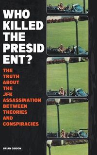 Cover image for Who Killed The President? The Truth About The JFK Assassination Between Theories And Conspiracies