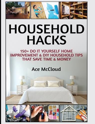 Cover image for Household Hacks: 150+ Do It Yourself Home Improvement & DIY Household Tips That Save Time & Money