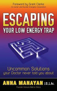 Cover image for Escaping Your Low Energy Trap: Uncommon Solutions Your Doctor Never Told You About