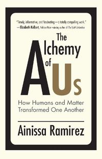 Cover image for The Alchemy of Us: How Humans and Matter Transformed One Another