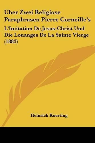 Uber Zwei Religiose Paraphrasen Pierre Corneille's: L'Imitation de Jesus-Christ Und Die Louanges de La Sainte Vierge (1883)