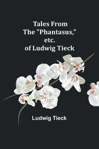 Cover image for Tales From the "Phantasus," etc. of Ludwig Tieck