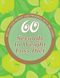 Cover image for 60 Seconds to Weight Loss Diet: Track Your Diet Success (with Food Pyramid and Calorie Guide)