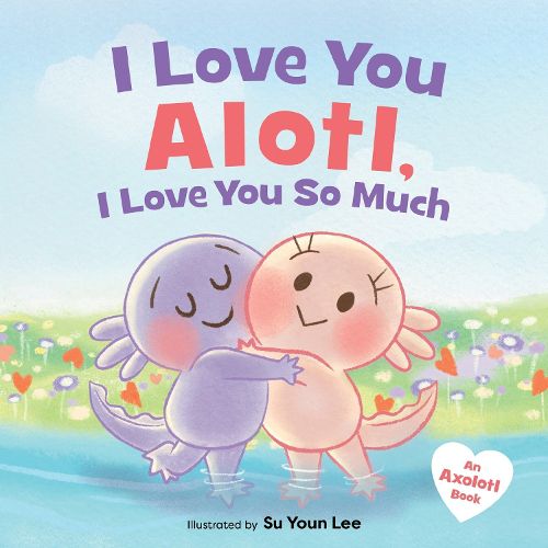 Cover image for I Love You Alotl, I Love You So Much