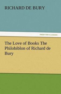 Cover image for The Love of Books the Philobiblon of Richard de Bury