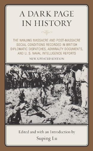 Cover image for A Dark Page in History: The Nanjing Massacre and Post-Massacre Social Conditions Recorded in British Diplomatic Dispatches, Admiralty Documents, and U. S. Naval Intelligence Reports