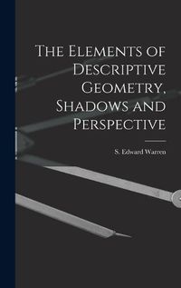 Cover image for The Elements of Descriptive Geometry, Shadows and Perspective