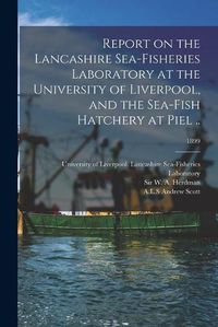 Cover image for Report on the Lancashire Sea-fisheries Laboratory at the University of Liverpool, and the Sea-fish Hatchery at Piel ..; 1899