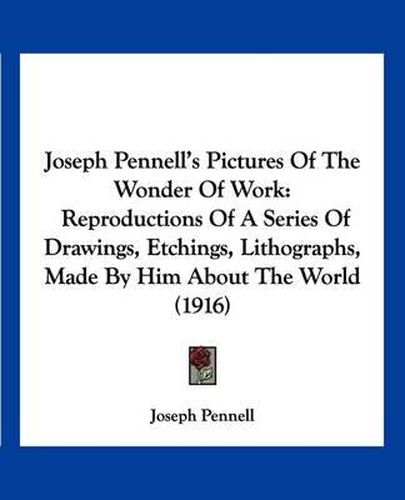 Cover image for Joseph Pennell's Pictures of the Wonder of Work: Reproductions of a Series of Drawings, Etchings, Lithographs, Made by Him about the World (1916)