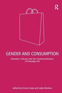 Cover image for Gender and Consumption: Domestic Cultures and the Commercialisation of Everyday Life