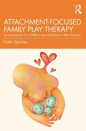 Cover image for Attachment-Focused Family Play Therapy: An Intervention for Children and Adolescents after Trauma