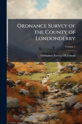 Cover image for Ordnance Survey of the County of Londonderry, Volume 1