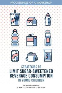 Cover image for Strategies to Limit Sugar-Sweetened Beverage Consumption in Young Children: Proceedings of a Workshop