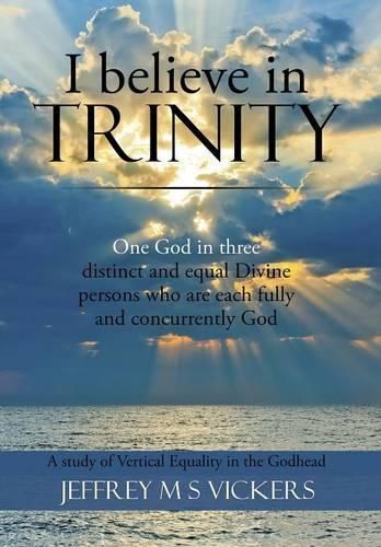 Cover image for I believe in Trinity: A Study of Vertical Equality in the Godhead