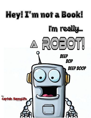 Cover image for Hey! I'm not a Book! I'm really... a Robot!