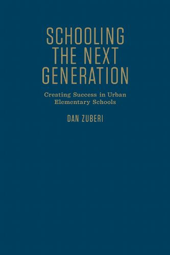 Cover image for Schooling the Next Generation: Creating Success in Urban Elementary Schools