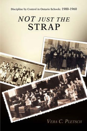 Cover image for Not Just the Strap: Discipline by Control in Ontario Schools: 1900-1960