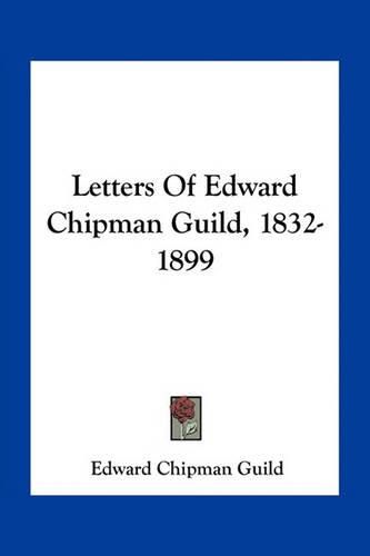 Cover image for Letters of Edward Chipman Guild, 1832-1899