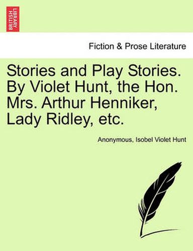 Cover image for Stories and Play Stories. by Violet Hunt, the Hon. Mrs. Arthur Henniker, Lady Ridley, Etc.