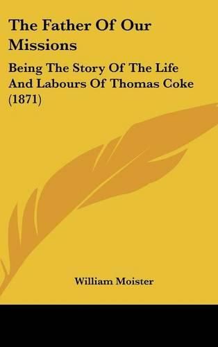 Cover image for The Father of Our Missions: Being the Story of the Life and Labours of Thomas Coke (1871)