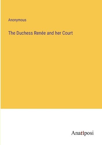 Cover image for The Duchess Renee and her Court