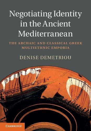 Cover image for Negotiating Identity in the Ancient Mediterranean: The Archaic and Classical Greek Multiethnic Emporia