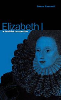 Cover image for Elizabeth I: A Feminist Perspective