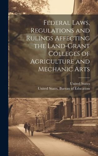 Cover image for Federal Laws, Regulations and Rulings Affecting the Land-grant Colleges of Agriculture and Mechanic Arts