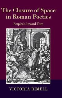 Cover image for The Closure of Space in Roman Poetics: Empire's Inward Turn