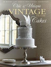 Cover image for Chic & Unique Vintage Cakes: 30 Modern Cake Designs from Vintage Inspirations