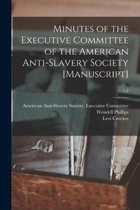 Cover image for Minutes of the Executive Committee of the American Anti-slavery Society [manuscript]; v.2