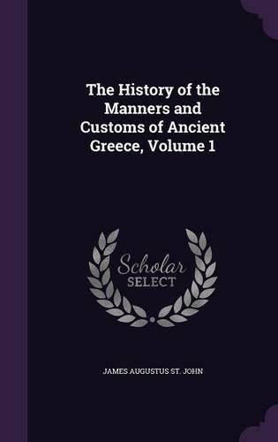 The History of the Manners and Customs of Ancient Greece, Volume 1